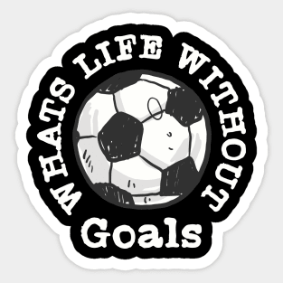 What's Life without Goals Soccer Sticker